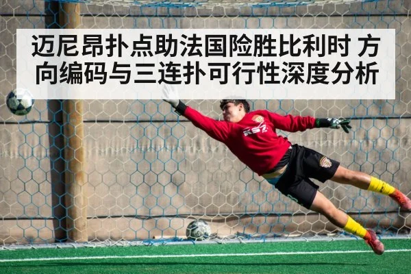 迈尼昂扑点助法国险胜比利时 方向编码与三连扑可行性深度分析