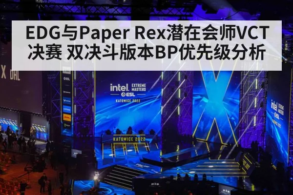 EDG与Paper Rex潜在会师VCT决赛 双决斗版本BP优先级分析