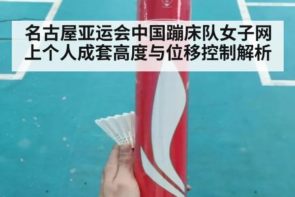 名古屋亚运会中国蹦床队女子网上个人成套高度与位移控制解析