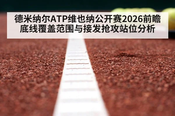 德米纳尔ATP维也纳公开赛2026前瞻 底线覆盖范围与接发抢攻站位分析