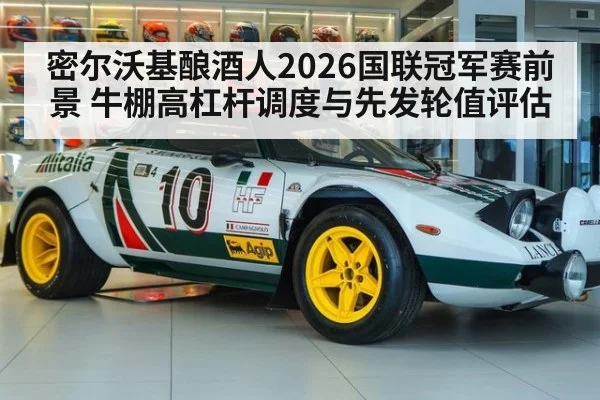密尔沃基酿酒人2026国联冠军赛前景 牛棚高杠杆调度与先发轮值评估